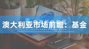 澳大利亚市场前瞻：基金