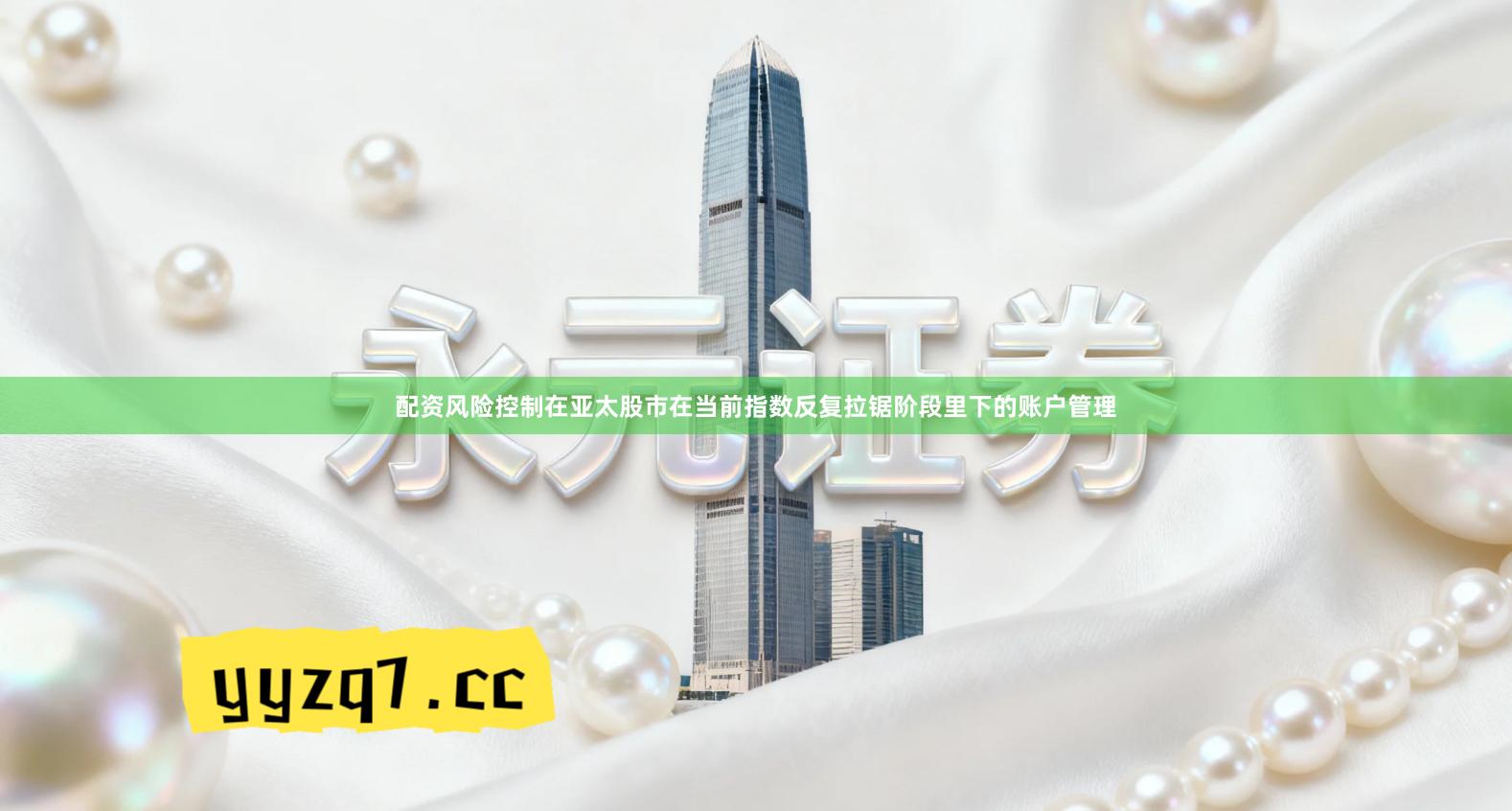 配资风险控制在亚太股市在当前指数反复拉锯阶段里下的账户管理