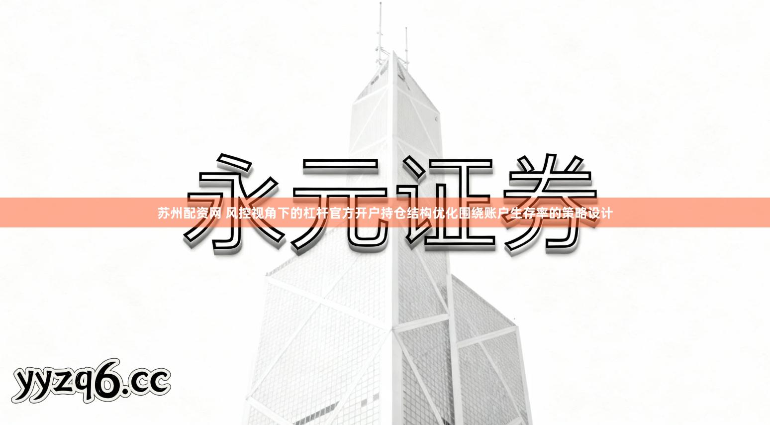 苏州配资网 风控视角下的杠杆官方开户持仓结构优化围绕账户生存率的策略设计