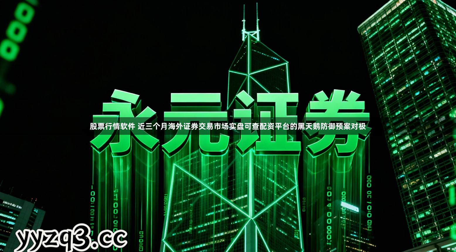 股票行情软件 近三个月海外证券交易市场实盘可查配资平台的黑天鹅防御预案对极