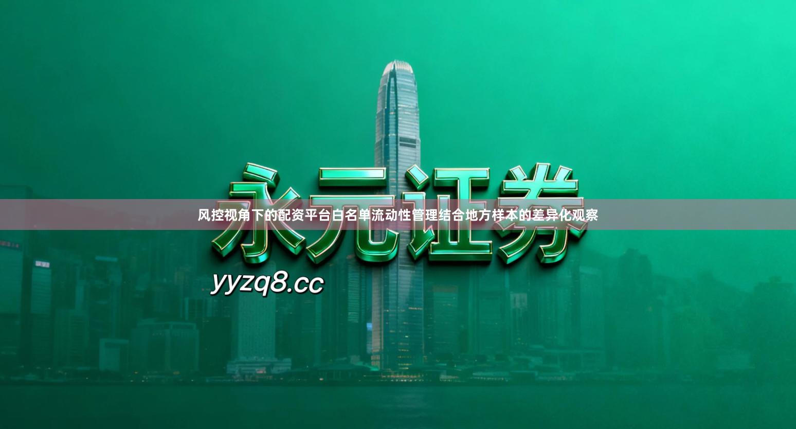 风控视角下的配资平台白名单流动性管理结合地方样本的差异化观察