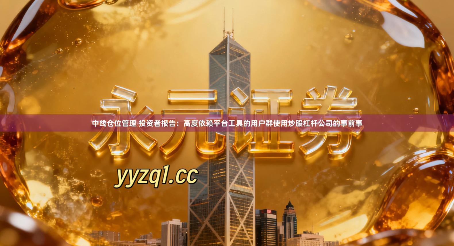 中线仓位管理 投资者报告:高度依赖平台工具的用户群使用炒股杠杆公司的事前事